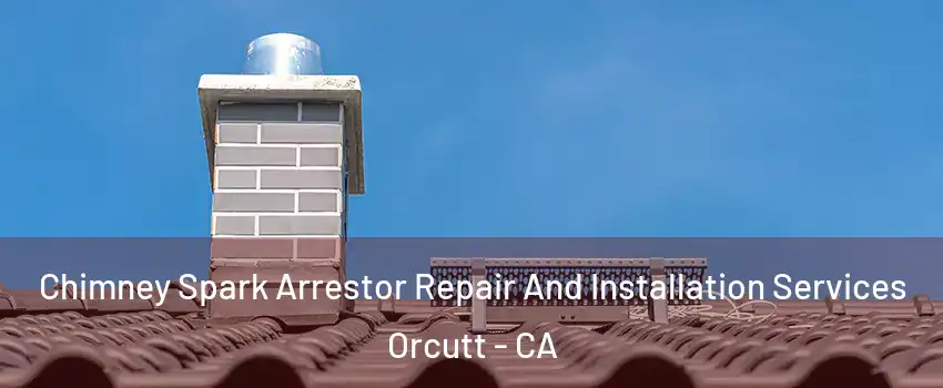  Chimney Spark Arrestor Repair And Installation Services Orcutt - CA