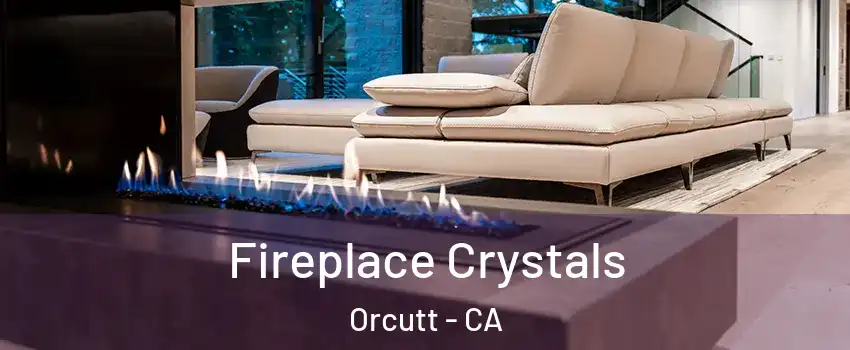  Fireplace Crystals Orcutt - CA