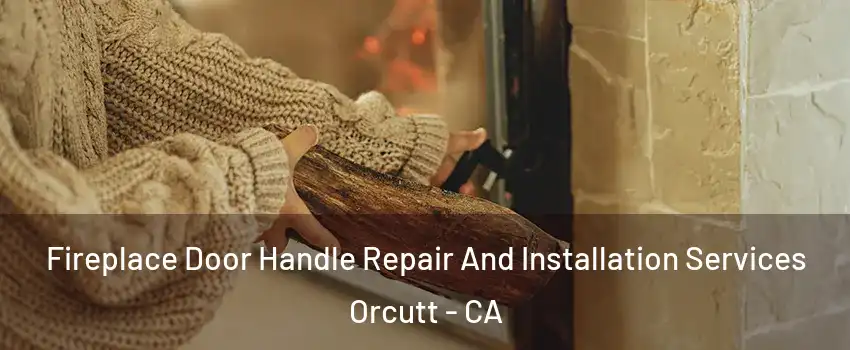  Fireplace Door Handle Repair And Installation Services Orcutt - CA