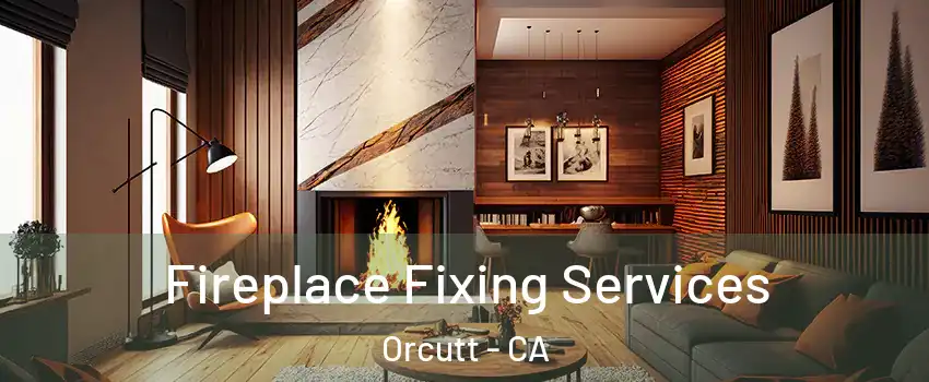  Fireplace Fixing Services Orcutt - CA
