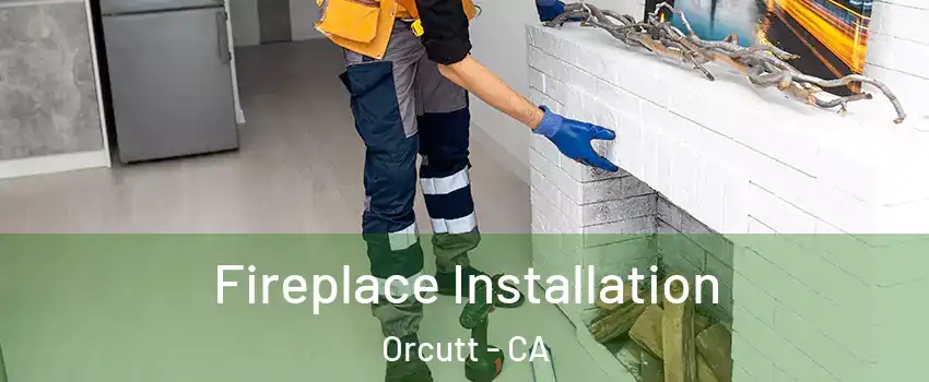  Fireplace Installation Orcutt - CA
