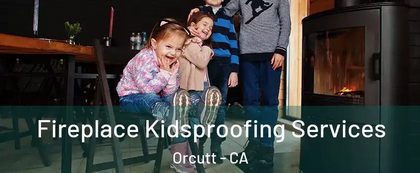  Fireplace Kidsproofing Services Orcutt - CA