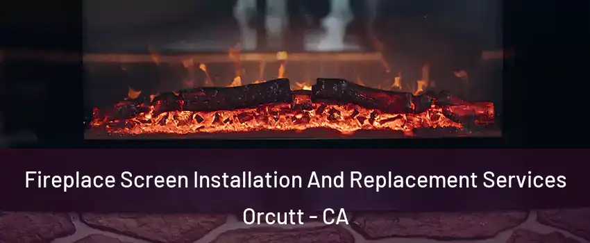  Fireplace Screen Installation And Replacement Services Orcutt - CA