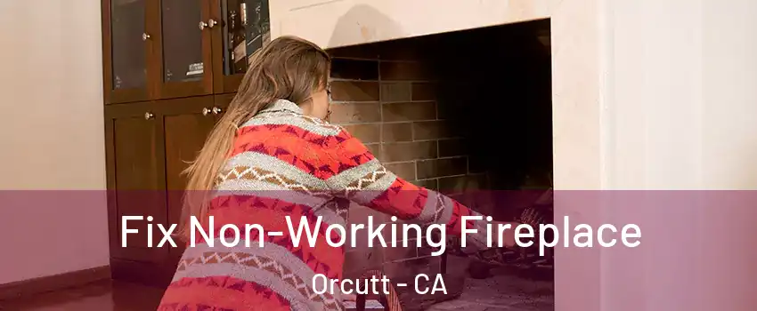  Fix Non-Working Fireplace Orcutt - CA