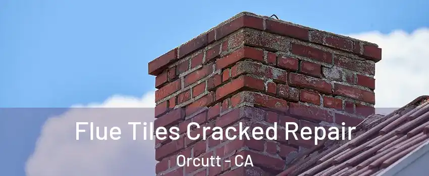  Flue Tiles Cracked Repair Orcutt - CA