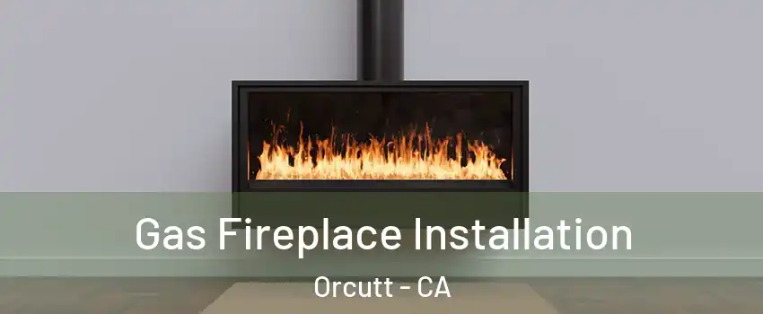  Gas Fireplace Installation Orcutt - CA