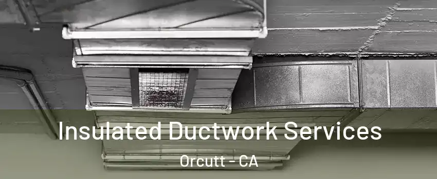  Insulated Ductwork Services Orcutt - CA
