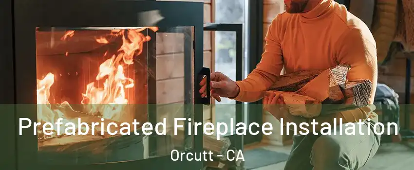 Prefabricated Fireplace Installation Orcutt - CA