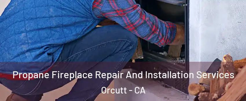  Propane Fireplace Repair And Installation Services Orcutt - CA