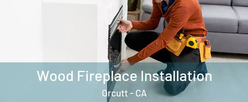  Wood Fireplace Installation Orcutt - CA