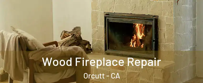  Wood Fireplace Repair Orcutt - CA