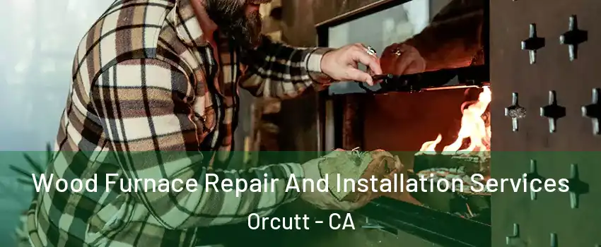  Wood Furnace Repair And Installation Services Orcutt - CA